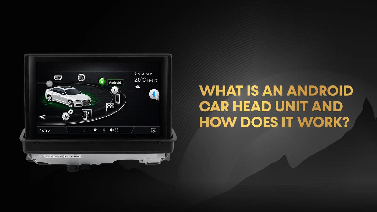 What Is an Android Car Head Unit and How Does It Work | Autostyle UK
